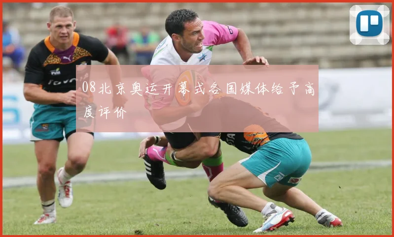 08北京奥运开幕式各国媒体给予高度评价