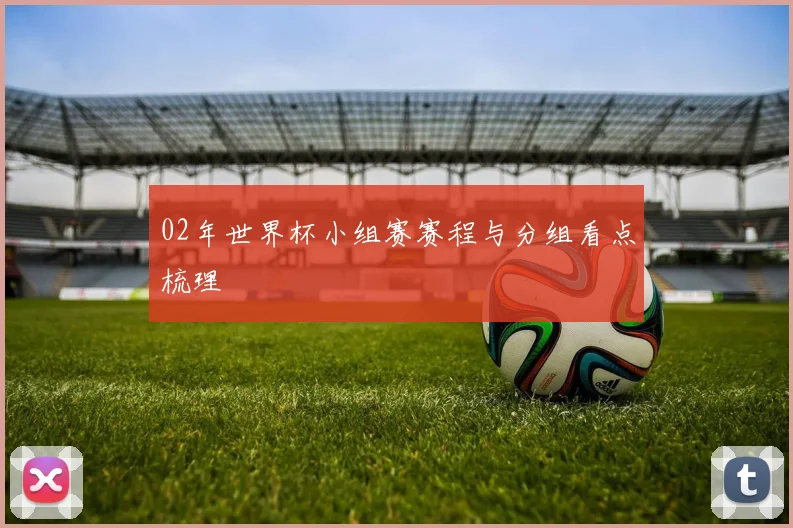 02年世界杯小组赛赛程与分组看点梳理