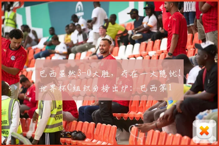 巴西虽然3-0大胜，存在一大隐忧！世界杯C组积分榜出炉：巴西第1