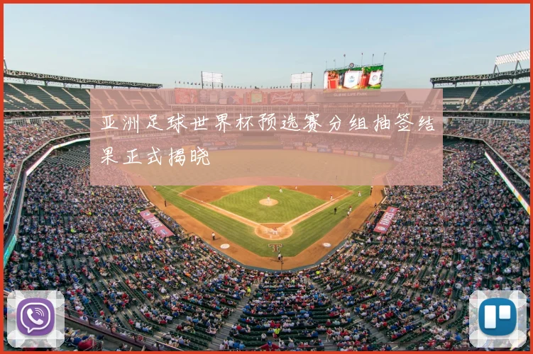 亚洲足球世界杯预选赛分组抽签结果正式揭晓