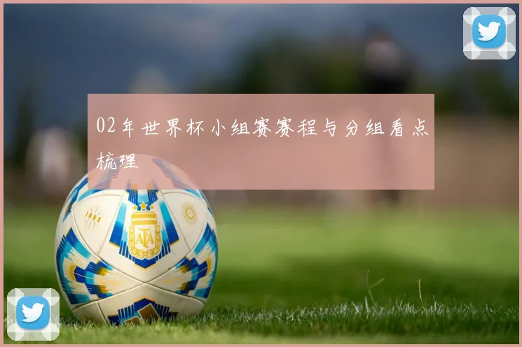 02年世界杯小组赛赛程与分组看点梳理