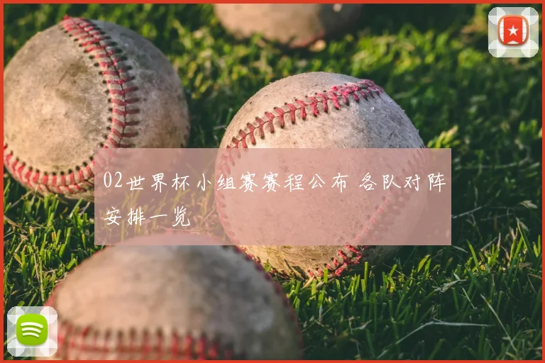 02世界杯小组赛赛程公布 各队对阵安排一览